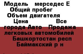  › Модель ­ мерседес Е-230 › Общий пробег ­ 260 000 › Объем двигателя ­ 25 › Цена ­ 650 000 - Все города Авто » Продажа легковых автомобилей   . Башкортостан респ.,Баймакский р-н